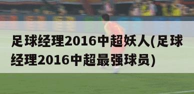 足球经理2016中超妖人(足球经理2016中超最强球员)